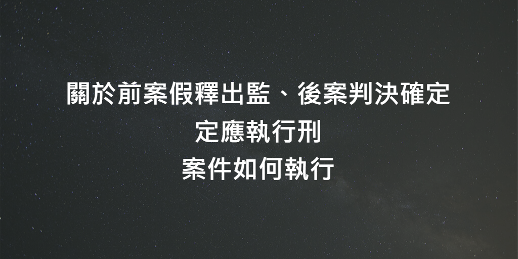 關於前案假釋出監、後案判決確定後，案件如何執行